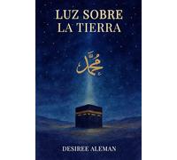 LUZ SOBRE LA TIERRA: La vida del profeta Muhammad: Una narración basada en la Sīrah an-Nabawiya de Ibn Isaac, la biografía del Mensajero de Allah