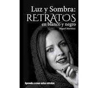 Luz y Sombra: Retratos en blanco y negro: Aprende a crear estos retratos: Aprende a crear estos retratos