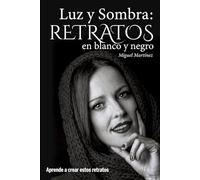 Luz y Sombra: Retratos en blanco y negro: Aprende a crear estos retratos: Aprende a crear estos retratos