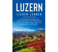 Luzern Lieben Lernen: Der Perfekte Reiseführer Für Einen Unvergesslich