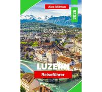 Luzern Reiseführer 2026: Entdecken Sie den Vierwaldstättersee, Bergausflüge, historische Sehenswürdigkeiten, die lokale Küche und wichtige Tipps für Ihren Schweizer Urlaub.
