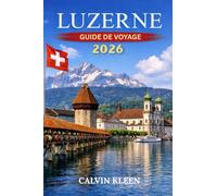LUZERNE GUIDE DE VOYAGE 2026