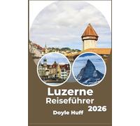 Luzerne Reiseführer 2026: Erkunden Sie Küstenstädte, Bergwanderwege und lokale kulinarische Erlebnisse wie ein Einheimischer