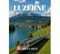 LUZERNE ZUG REISEFÜHRER 2025: Entdecken Sie malerische Routen, versteckte Juwelen, lokale Küche und Kultur im Herzen der Schweiz