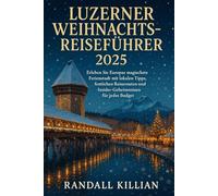 Luzerner Weihnachtsreiseführer 2025: Erleben Sie Europas magischste Ferienstadt mit lokalen Tipps, festlichen Reiserouten und Insider-Geheimnissen für jedes Budget