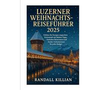 Luzerner Weihnachtsreiseführer 2025: Erleben Sie Europas magischste Ferienstadt mit lokalen Tipps, festlichen Reiserouten und Insider-Geheimnissen für jedes Budget