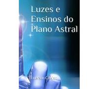 Luzes E Ensinos Do Plano Astral (ebook)