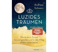 Luzides Träumen: Wie du deine Träume bewusst gestalten und für den Alltag effektiv nutzen kannst | Mit Klartraum-Anleitung