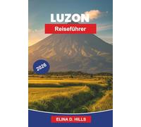 LUZON Reiseführer 2026: Der vollständige Reiseführer zu Manila, Reisterrassen in Banaue, Stränden, Vulkanen, Kulturstätten und Insider-Tipps für Erstbesucher