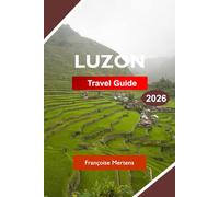 LUZON TRAVEL GUIDE 2026: Explore the Philippines with Volcanoes, Rice Terraces, Historic Cities, Tropical Beaches, and Cultural Heritage