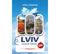 LVIV GUIDE DE VOYAGE 2026: Découvrez les attractions incontournables, les charmantes rues de la vieille ville, des conseils économiques, des ... et une cuisine ukrainienne authentique