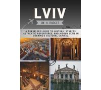 Lviv On a Budget: A Traveler’s Guide to Historic Streets, Authentic Adventures, and Hidden Gems in Ukraine’s Cultural Capital. (The Penny Pathfinder Collection)