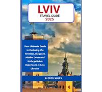 Lviv Travel Guide 2025: Your Ultimate Guide To Exploring The Timeless, Elegance, Hidden Gems And Unforgettable Experience In Lviv, Ukraine (Dream,Discover,Travel Series)