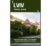 LVIV TRAVEL GUIDE: Discover the Best Sights, Local Highlights, Outdoor Thrills, and Smart Travel Tips