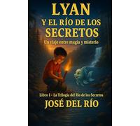 LYAN Y EL RIO DE LOS SECRETOS: UN VIAJE ENTRE MAGIA Y MISTERIO (La trilogia del Rio de los secretos)