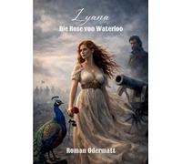 Lyana - Die Rose von Waterloo: Ein historischer Liebesroman über göttliche Mächte und den Kampf um Europas Zukunft: 1/5