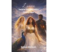 Lyana - Tochter der Aphrodite (Lyana-Saga): Sie greift ein, wenn das Schicksal der Welt an einem einzigen Faden hängt