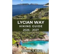 LYCIAN WAY HIKING GUIDE 2026 - 2027: Ancient Ruins, Coastal Trails, and Mountain Passes Along Turkey’s Legendary Long-Distance Route (The Ultimate Hiking Destinations Series)