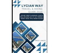LYCIAN WAY TRAVEL & HIKING GUIDE 2026: EXPLORE TURKEY’S LEGENDARY COASTAL TRAIL, GPS MAPS, DAY-BY-DAY ITINERARY, BUDGET TRAVEL TIPS & HIDDEN VILLAGES