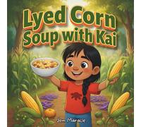 Lyed Corn Soup with Kai: A Joyful Mohawk Tale of Gratitude & Three Sisters Goodness (with Easy Recipe Inside!) (Grateful Little Chefs)