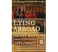 Lying abroad: Henry Wotton and the invention of diplomacy