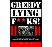 Lying, Greedy F**KS!: How the Rich Are Screwing You Over. The Playbook They Don't Want You to Have.