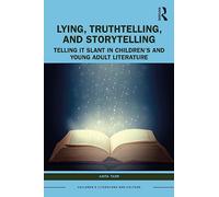 Lying, Truthtelling, and Storytelling in Children’s and Young Adult Literature: Telling It Slant (Children's Literature and Culture)