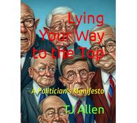 Lying Your Way to the Top: A Politician's Manifesto
