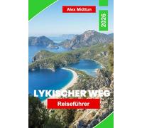 Lykischer Weg Reiseführer 2026: Entdecken Sie malerische Wanderwege, antike Ruinen, Küstendörfer, die lokale Küche und praktische Tipps für Ihr Türkei-Abenteuer