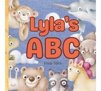 Lyla’s ABC: Personalized Animal Alphabet With Positive Traits & Your Child’s Name on Every Page: A keepsake alphabet adventure for toddlers & preschoolers (to age 6)