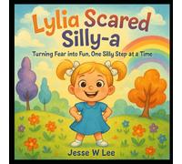Lylia Scared Silly-a: Turning Fear into Fun, One Silly Step at a Time