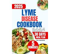 Lyme Disease Cookbook 2025: Quick and Easy Anti-Inflammatory Recipes to Regain Strength, Boost Immunity, and Support Natural Recovery
