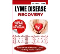 Lyme Disease Recovery: Survival Guide To Overcome Chronic Lyme Using Natural Methods