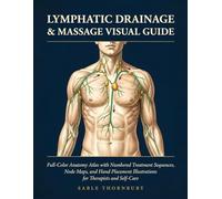 Lymphatic Drainage and Massage Visual Guide: Full-Color Anatomy Atlas with Numbered Treatment Sequences, Node Maps, and Hand Placement Illustrations ... and Self-Care (The Lymphatic Drainage Series)