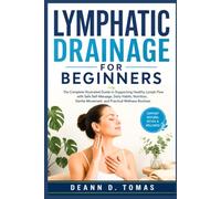 Lymphatic Drainage for Beginners: The Complete Illustrated Guide to Supporting Healthy Lymph Flow with Safe Self-Massage, Daily Habits, Nutrition, Gentle Movement, and Practical Wellness Routines