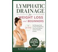 Lymphatic Drainage for Weight Loss and Beginners: The 21-Day Self-Massage Guide to Flush Fluid Retention, Clear Facial Puffiness, and Ease Swelling at Home