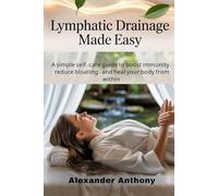 Lymphatic Drainage Made Easy: A simple self-care guide to boost immunity, reduce bloating, and heal your body from within