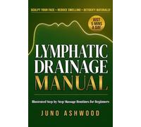 Lymphatic Drainage Manual: Sculpt Your Face, Reduce Swelling, and Detoxify Naturally in Just 5 Minutes a Day. Illustrated Step-by-Step Massage Routines for Beginners