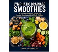 Lymphatic Drainage Smoothies: 80 Anti-Inflammatory Recipes for Immune Support and Total Body Wellness (The Lymphatic Drainage Series)