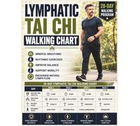 Lymphatic Tai Chi Walking Chart: A Gentle 28-Day Movement Program Using Tai Chi Walking, Mindful Breathing & Rhythmic Exercises to Encourage Natural Lymph Flow, Improve Balance, Support Mobility