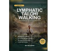 Lymphatic Tai Chi Walking: The Gentle 10-Minute-a-Day Walking Practice to Ease Swelling, Boost Lymph Flow, and Feel Lighter - A Complete 28-Day Plan for Seniors & Beginners