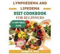 LYMPHEDEMA AND LIPEDEMA DIET COOKBOOK FOR BEGINNERS: Easy, Nourishing Recipes to Reduce Swelling, Support Circulation, and Promote Wellness.