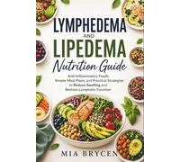 Lymphedema and Lipedema Nutrition Guide: Anti-Inflammatory Foods, Simple Meal Plans, and Practical Strategies to Reduce Swelling and Restore Lymphatic Function