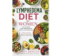 Lymphedema Diet for Women: The Complete Anti-Inflammatory Nutrition and Lifestyle Guide to Reduce Swelling, Improve Lymphatic Flow, and Restore Daily Comfort