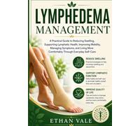 Lymphedema management: A Practical Guide to Reducing Swelling, Supporting Lymphatic Health, Improving Mobility, Managing Symptoms, and Living More Comfortably Through Everyday Self-Care