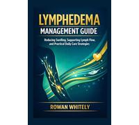 Lymphedema Management Guide: Reducing Swelling, Supporting Lymph Flow, and Practical Daily Care Strategies