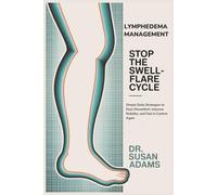 Lymphedema Management: Stop the Swell-Flare Cycle: Simple Daily Strategies to Ease Discomfort, Improve Mobility, and Feel in Control Again
