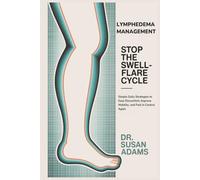 Lymphedema Management: Stop the Swell-Flare Cycle: Simple Daily Strategies to Ease Discomfort, Improve Mobility, and Feel in Control Again