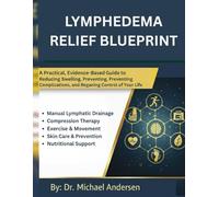 LYMPHEDEMA RELIEF BLUEPRINT: A Practical, Evidence-Based Guide to Reducing Swelling, Preventing Complications, and Regaining Control of Your Life