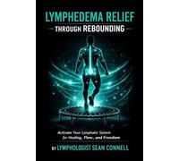 Lymphedema Relief Through Rebounding: Activate Your Lymphatic System for Healing, Flow, and Freedom (Lymphatic Drainage Massage Series: Puffy to Powerful)
